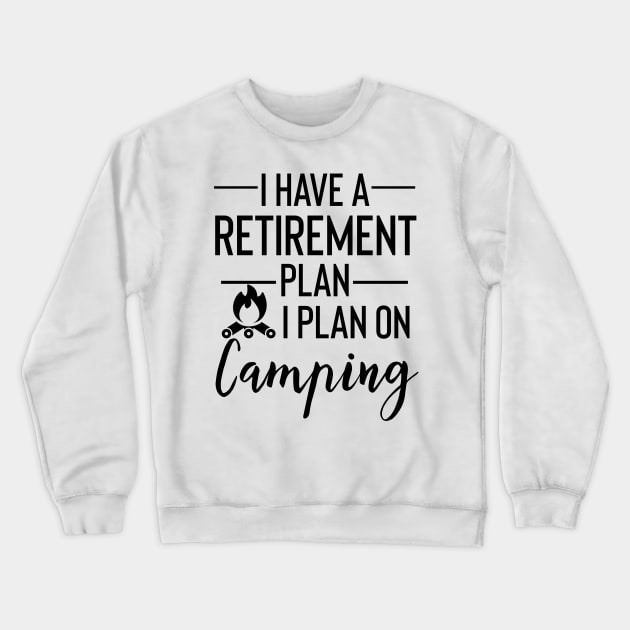 Yes I Do Have A Retirement Plan I plan On Camping Crewneck Sweatshirt by Yourfavshop600
